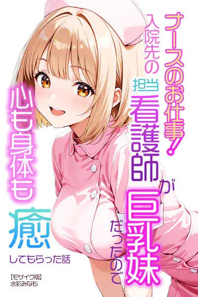ナースのお仕事！入院先の担当看護師が巨乳妹だったので心も身体も癒してもらった話【モザイク版】